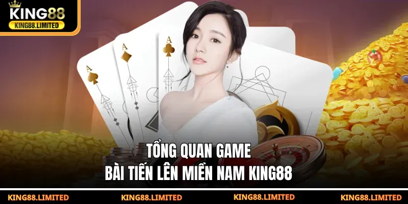 Tổng quan game bài Tiến Lên Miền Nam KING88